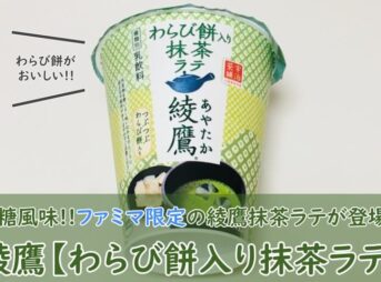 綾鷹【わらび餅入り抹茶ラテ】飲んでみた！口コミ（おいしい？まずい？）も紹介！【ファミマ限定】